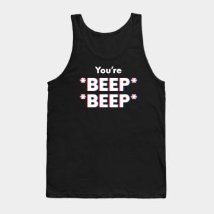 You're *BEEP* *BEEP* Tank Top